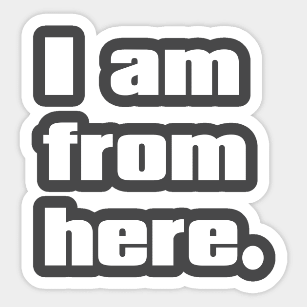 I am from here. Sticker by Eugene and Jonnie Tee's